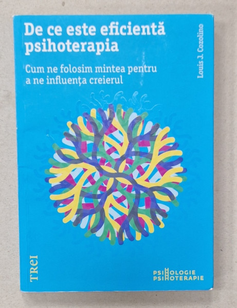 DE CE ESTE EFICIENTA PSIHOTERAPIA - CUM NE FOLOSIM MINTEA PENTRU A NE INFLUENTA CREIERUL  de LOUIS J. COZOLINO , 2017