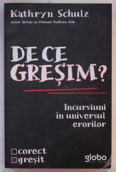 DE CE GRESIM ? INCURSIUNI IN UNIVERSUL ERORILOR de KATHRYN SCHULZ , 2019