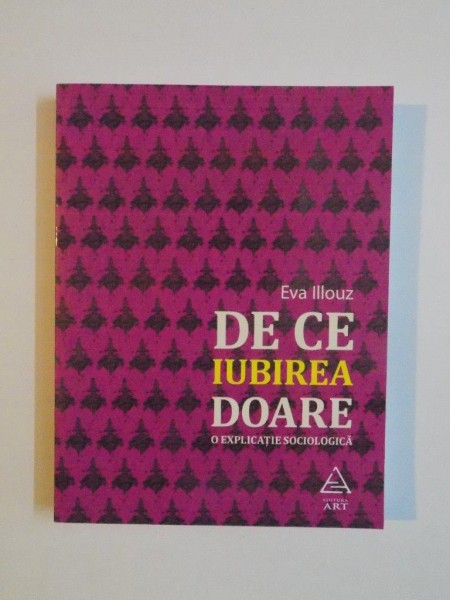 DE CE IUBIREA DOARE . O EXPLICATIE SOCIOLOGICA de EVA ILLOUZ , 2015