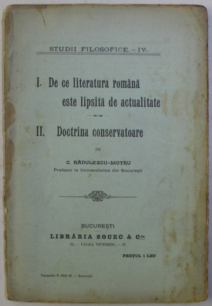 DE CE LITERATURA ROMANA ESTE LIPSITA DE ACTUALITATE  / DOCTRINA CONSERVATOARE de C. RADULESCU - MOTRU , COLEGAT , SERIA ' STUDII FILOSOFICE ' IV , 1903, PREZINTA HALOURI DE APA *