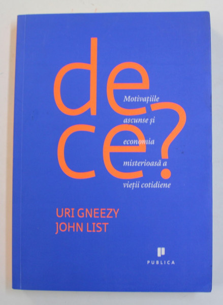 DE CE ? MOTIVATIILE ASCUNSE SI ECONOMIA MISTERIOASA  A  VIETII COTIDIENE de URI GNEEZY si JOHN LIST , 2014