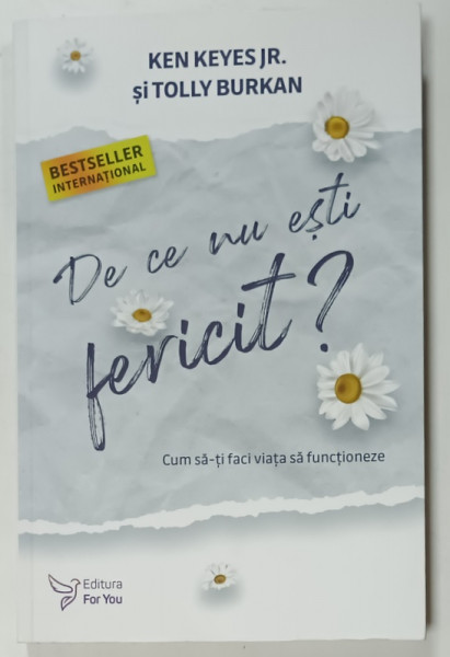 DE CE NU ESTI FERICIT ? CUM SA - TI FACI VIATA SA FUNCTIONEZE de KEN KEYES JR. si TOLLY BURKAN , 2022