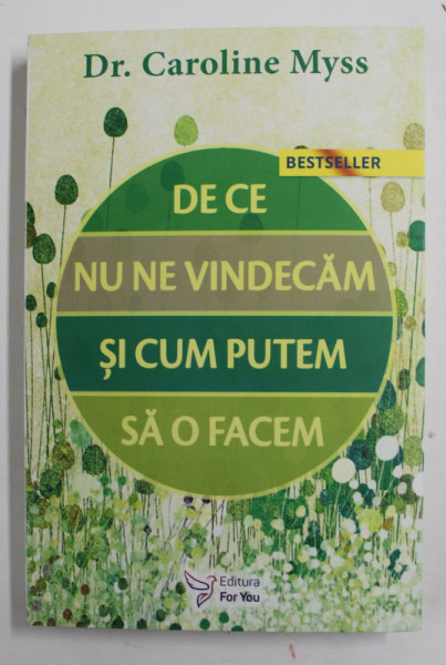 DE CE NU NE VINDECAM SI CUM PUTEM SA O FACEM , EDITIA A II - A de CAROLINE MYSS , 2022