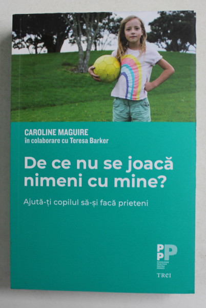 DE CE NU SE JOACA NIMENI CU MINE ? AJUTA- TI COPILUL SA ISI FACA PRIETENI de CAROLINE MAGUIRE , 2021