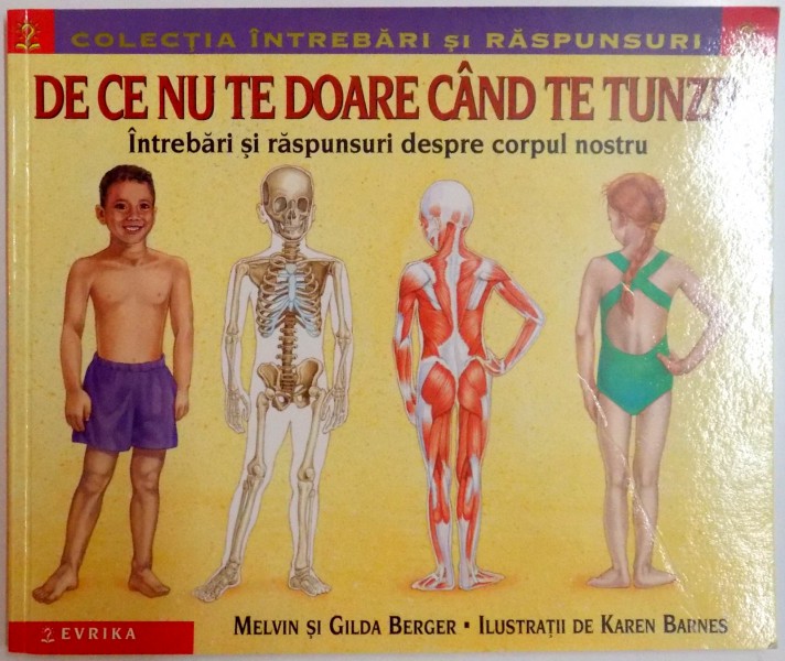 DE CE NU TE DOARE CAND TE TUNZI ? INTREBARI SI RASPUNSURI DESPRE CORPUL NOSTRU de MELVIN SI GILDA BERGER , ILUSTRATII de KAREN BARNES , 2002