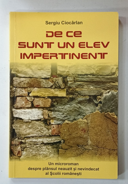 DE CE SUNT UN ELEV IMPERTINENT , microroman despre plansul ...scolii romanesti de SERGIU CIOCARLAN , 2015