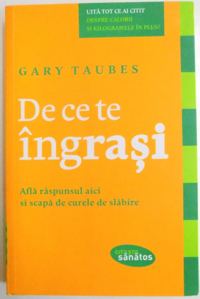 DE CE TE INGRASI , AFLA RASPUNSUL AICI SI SCAPA DE CURELE DE SLABIRE de GARY TAUBES , 2011