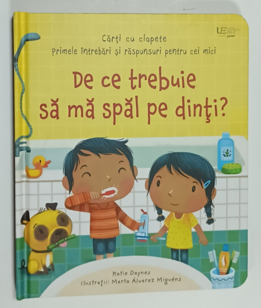 DE CE TREBUIE SA MA SPAL PE DINTI ? , CARTE CU CLAPETE de KATIE DAYNES , ilustratii de MARTA ALVAREZ MIGUENS , 2023