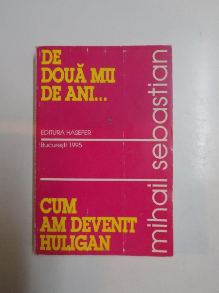 DE DOUA MII DE ANI...CUM AM DEVENIT HULIGAN de MIHAIL SEBASTIAN 1995