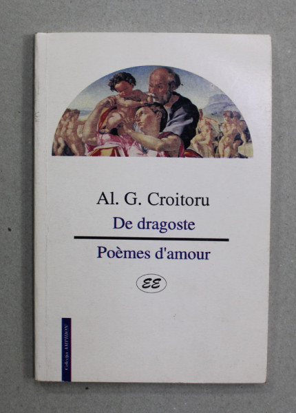 DE DRAGOSTE / POEMES D 'AMOUR de AL. G. CROITORU , EDITIE IN ROMANA SI FRANCEZA