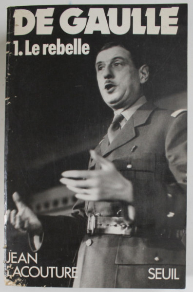 DE GAULLE I. LE REBELLE 1890 -1944 par JEAN LACOUTURE , 1984 , COPERTA SI COTORUL CU URME DE UZURA