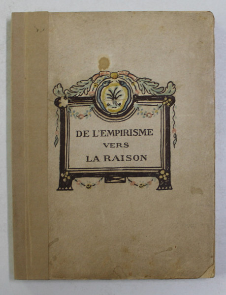 DE L ' EMPIRISME VERS LA RAISON par Dr. MOUSSON - LANAUZE , EDITIE INTERBELICA , COTORUL INATRIT CU HARTIE *