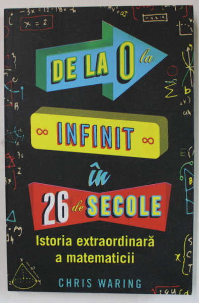DE LA 0 LA INFINIT IN 26 DE SECOLE , ISTORIA EXTRAORDINARA A MATEMATICII de CHRIS WARING , 2020
