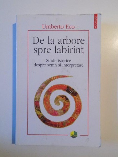 DE LA ARBORE SPRE LABIRINT , STUDII ISTORICE DESPRE SEMN SI INTERPRETARE de UMBERTO ECO , 2009