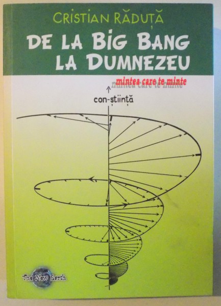 DE LA BIG- BANG LA DUMNEZEU - MINTEA CARE TE MINTE de CRISTIAN RADUTA , 2017