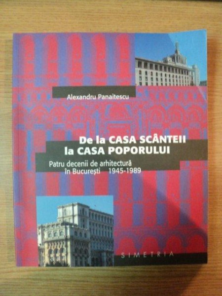 DE LA CASA SCANTEII LA CASA POPORULUI de ALEXANDRU PANAITESCU , 2012