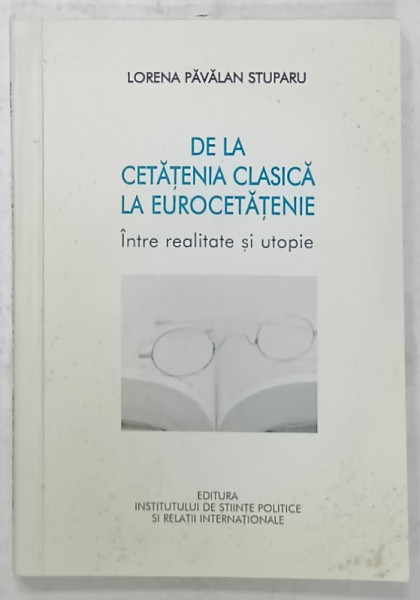 DE LA CETATENIA CLASICA  LA EUROCETAENIE , INTRE REALITATE SI UTOPIE de LORENA PAVALAN STUPARU , 2009 , DEDICATIE *
