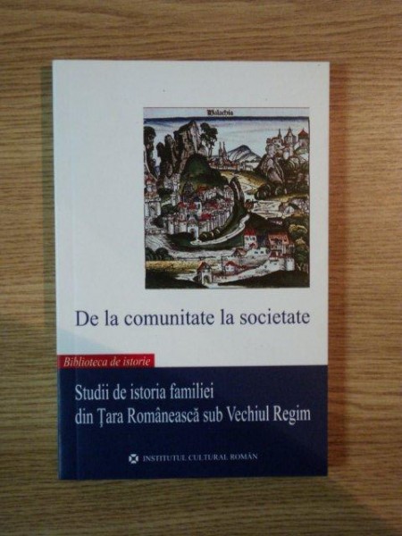 DE LA COMUNITATE LA SOCIETATE . STUDII DE ISTORIA FAMILIEI DIN TARA ROMANEASCA SUB VECHIUL REGIM , 2007