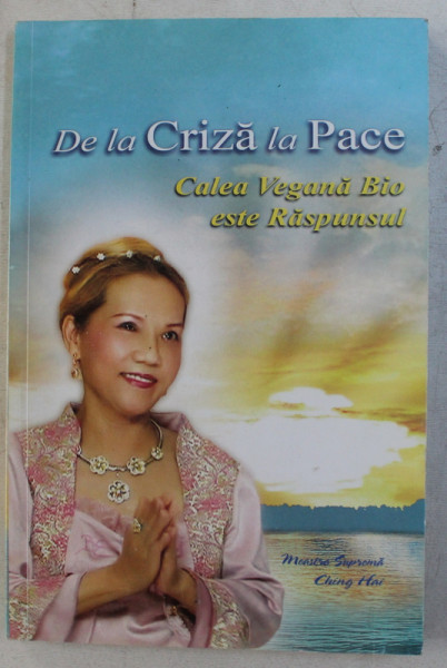 DE LA CRIZA LA PACE  - CALEA VEGANA BIO ESTE RASPUNSUL de MAESTRA SUPREMA CHING HAI , 2011