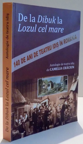 DE LA DIBUK LA LOZUL CEL MARE , 140 DE ANI DE TEATRU IDIS IN ROMANIA de CAMELIA CRACIUN , 2016