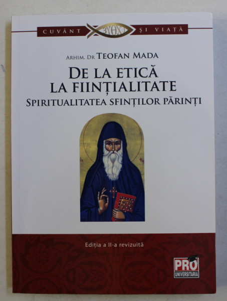 DE LA ETICA LA FIINTIALITATE - SPIRITUALITATEA SFINTILOR PARINTI de ARHIM . DR. TEOFAN MADA , 2013