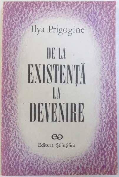 DE LA EXISTENTA LA DEVENIRE de ILYA PRIGOGINE, 1992