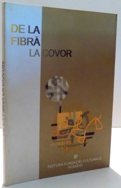 DE LA FIBRA LA COVOR , editie coordonata de GEORGETA STOICA si ELENA POSTOLACHI , 1998 *PREZINTA HALOURI DE APA