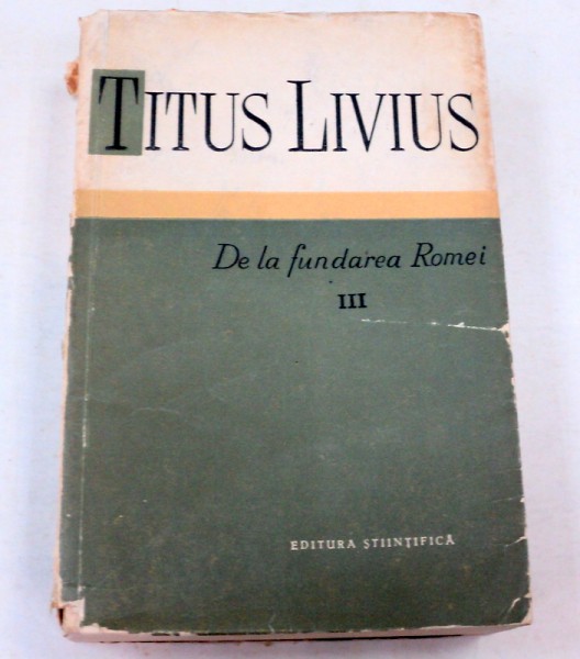 DE LA FUNDAREA ROMEI-TITUS LIVIUS  VOL 3  BUCURESTI 1961