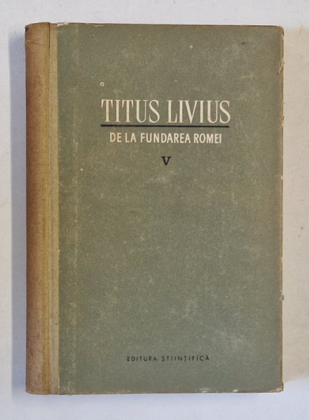 DE LA FUNDAREA ROMEI , VOLUMUL V de TITUS LIVIUS , 1963 *EDITIE CARTONATA