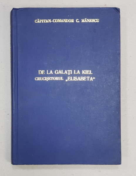 DE LA GALATI LA KIEL, Istorisirea pitoreasca a voiajului facut de Crucisatorul 'Elisabeta' la inaugurarea canalului dintre Baltica si Marea Nordului de Capitan Comandor C. MANESCU - GALATI, 1904