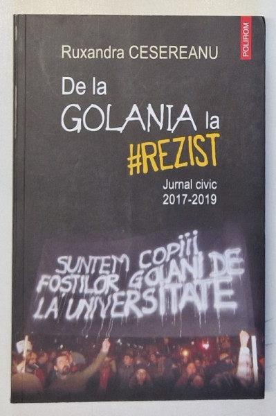 DE LA GOLANIA LA #REZIST , JURNAL CIVIC 2017 - 2019 de RUXANDRA CESEREANU , 2020