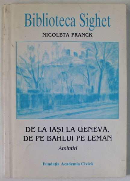 DE LA IASI LA GENEVA , DE PE BAHLUI PE LEMAN , AMINTIRI de NICOLETA FRANCK , 2000 , DEDICATIE *