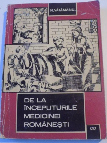 DE LA INCEPUTURILE MEDICINEI ROMANESTI de NICOLAE VATAMANU , 1966