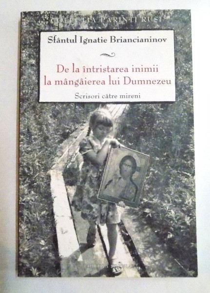 DE LA INTRISTAREA INIMII LA MANGAIEREA LUI DUMNEZEU, SCRISORI CATRE MIRENI de SFANTUL IGNATIE BRIANCININOV , 2009 *PREZINTA SUBLINIERI IN TEXT CU CREIONUL