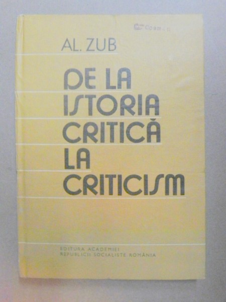 DE LA ISTORIA CRITICA LA CRITICISM-AL. ZUB  BUCURESTI 1985