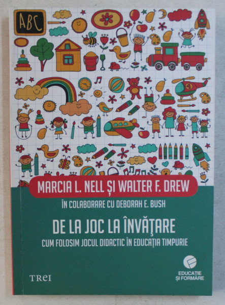DE LA JOC LA INVATARE -  CUM FOLOSIM JOCUL DIDACTIC IN EDUCATIA TIMPURIE de MARCIA L. NELL si WALTER F. DREW , 2016