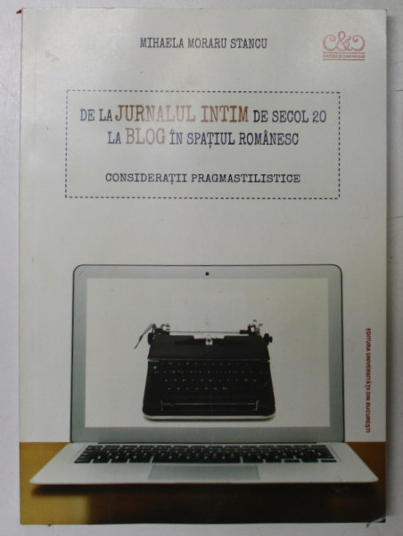 DE LA JURNALUL INTIM DE SECOL 20 LA BLOG IN SPATIUL ROMANESC , CONSIDERATII PRAGMASTILISTICE de MIHAELA MORARU STANCU , 2018