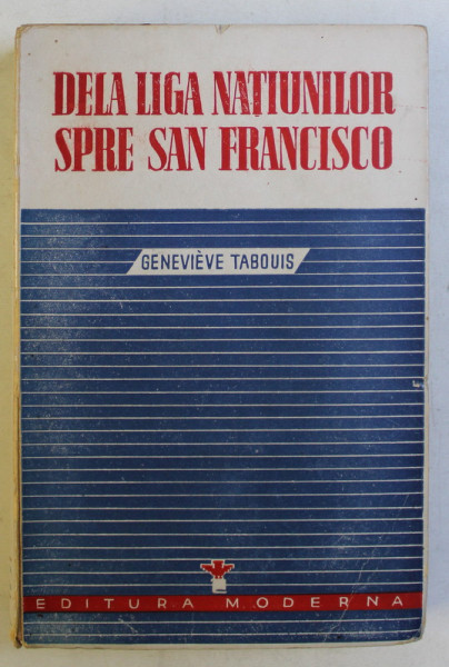 DE LA LIGA NATIUNILOR SPRE SAN FRANCISCO , EDITIA A II - A de GENEVIEVE TABOUIS , 1946