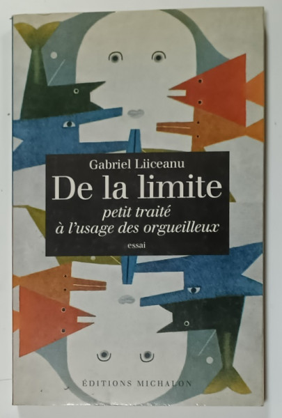 DE LA LIMITE , PETIT TRAITE A L ' USAGE DES ORGUEILLEUX par GABRIEL LIICEANU , 1994 , DEDICATIE *