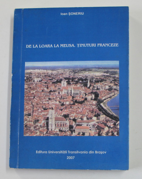 DE LA LOARA LA MEUSA . TINUTURI FRANCEZE de IOAN SONERIU , 2007