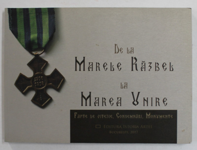 DE LA MARELE RAZBEL LA MAREA UNIRE - FAPTE DE VITEJIE , CONSEMNARI , MONUMENTE de OANA MARINACHE , 2017