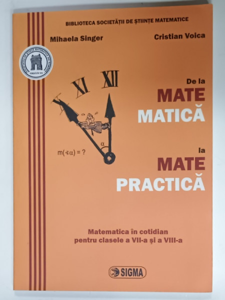 DE LA MATEMATICA LA  MATEPRACTICA , CLASELE VII si VIII de MIHAELA SINGER si CRISTIAN VOICA , 2010