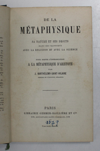 DE LA METAPHYSIQUE SA NATURE ET SES DROITS DANS SES RAPPORTS AVEC LA RELIGION ET AVEC LA SCIENCE. POUR SERVER D'INTRODUCTION A LA METAPHYSIQUE D'ARISTOTE par J. BARTHELEMY-SAINT-HILAIRE, PARIS  1879 , PREZINTA SUBLINIERI