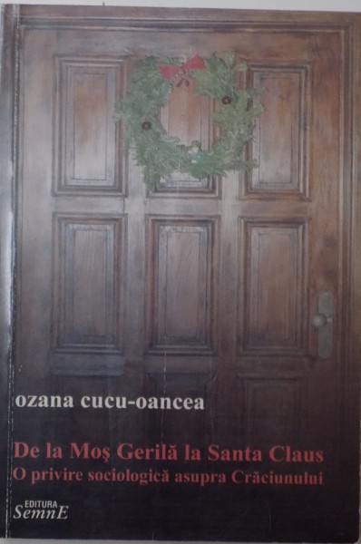 DE LA MOS GERILA LA SANTA CLAUS, O PRIVIRE SOCIOLOGICA ASUPRA CRACIUNULUI de OZANA CUCU-OANCEA, 2006