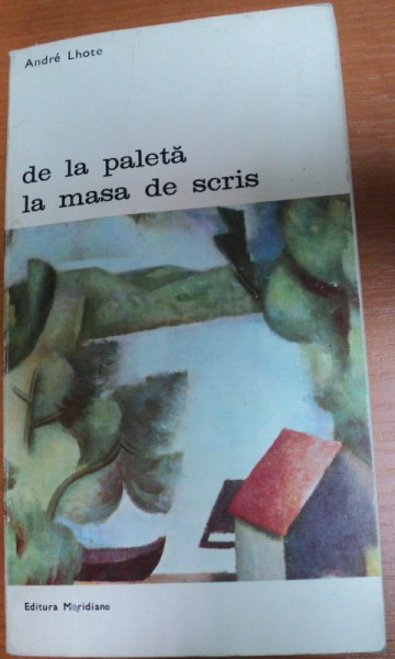 DE LA PALETA LA MASA DE SCRIS-ANDRE LHOTE,BUCURESTI 1974