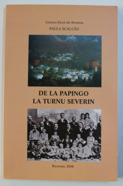 DE LA PAPINGO LA TURNU SEVERIN de PAULA SCALCAU , EDITIE IN ROMANA - GREACA , 2008