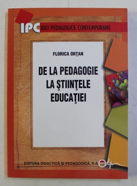 DE LA PEDAGOGIE LA STIINTELE EDUCATIEI de FLORICA ORTAN , 2007 *LIPSA PAGINA DE GARDA