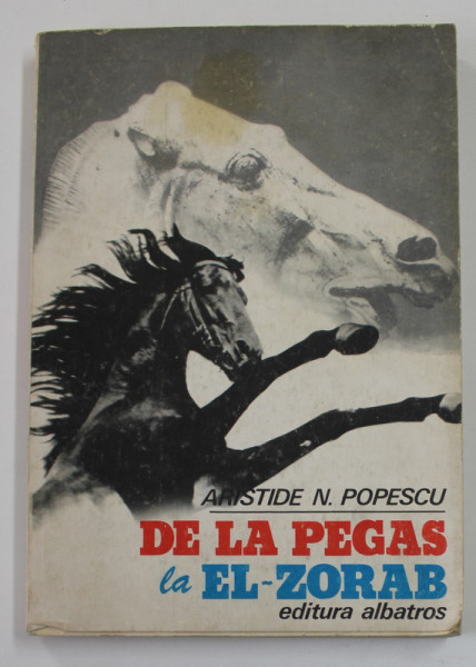 DE LA PEGAS LA EL - ZORAB de ARISTIDE N. POPESCU , 1978