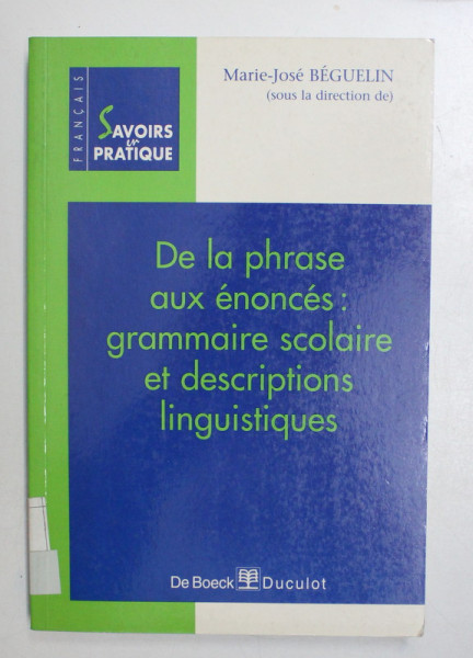 DE LA PHRASE AUX ENONCES - GRAMMAIRE SCOLAIRE ET DESCRIPTIONS LINGUISTIQUES par MARIE JOSE BEGUELIN , 2000