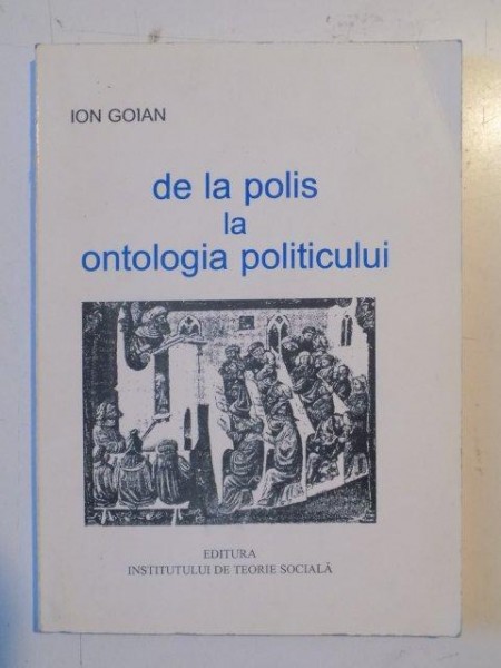 DE LA POLIS LA ONTOLOGIA POLITICULUI de ION GOIAN , 2001